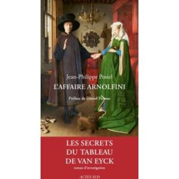 L'affaire Arnolfini : enquête sur un tableau de Van Eyck Jean-Philippe Postel Actes Sud