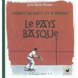Le Pays basque : carnet de mots et d'images Jean-Marie Drouet Equinoxe