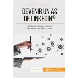 Devenir un as de LinkedIn® : Les étapes-clés pour renforcer ses relations professionnelles charlier, maïlys 50minutes.com