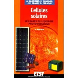 Cellules solaires : les bases de l'énergie photovoltaïque anne labouret, pascal cumunel, jean-paul braun, benjamin faraggi ETSF