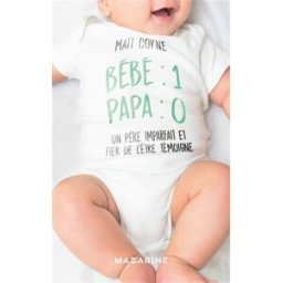 Bébé 1, papa 0 : un père imparfait et fier de l'être témoigne Matt Coyne Mazarine