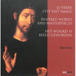 Le verbe s'est fait image. Inspired words and masterpieces. Het woord is beeld geworden Alain Siaens Avant-Propos