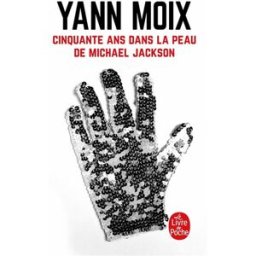 Cinquante ans dans la peau de Michael Jackson Yann Moix Le Livre de poche