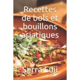 Recettes de bols et bouillons asiatiques: Des formules asiatiques sophistiquées, bon marché et facil fuji, serra Independently published