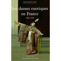 Les danses exotiques en France : 1880-1940 Anne Décoret-Ahiha Centre national de la danse