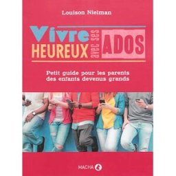 Vivre heureux avec ses ados : petit guide pour les parents des enfants devenus grands Louison Nielman Macha publishing