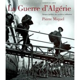 La Guerre d'Algérie : images inédites des archives militaires Pierre Miquel Chêne