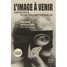 L'image à venir : mémoires d'un collectionneur Pierre Apraxine Ed. courtes et longues