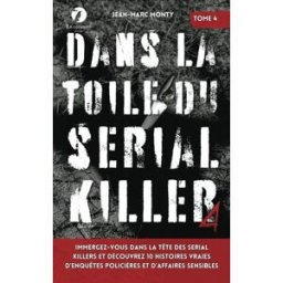 Dans la toile du Serial Killer: Immergez-vous dans la tête des serial killers et découvrez 10 histoi Monty, Jean-Marc Independently published