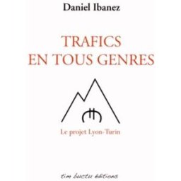 Trafics en tous genres : Le projet Lyon-Turin daniel ibanez Tim Buctu Editions
