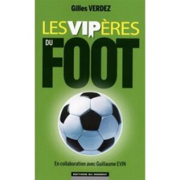 Les vipères du foot Gilles Verdez Ed. du Moment