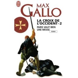 La croix de l'Occident. Vol. 2. Paris vaut bien une messe Max Gallo J'ai lu