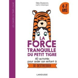 La force tranquille du petit tigre : 40 activités pour aider son enfant à se déstresser : 6 ans et + Gilles Diederichs Larousse