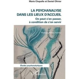 La psychanalyse dans les lieux d'accueil : on peut s'en passer, à condition de s'en servir Marie Chapelle, Daniel Olivier L'Harmattan