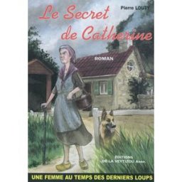 Le secret de Catherine : une femme au temps des derniers loups Pierre Louty Ed. de La Veytizou