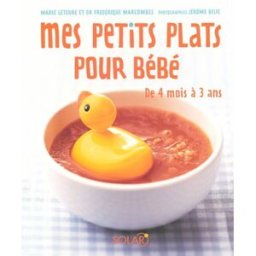 Mes petits plats pour bébé : de 4 mois à 3 ans Marie Leteuré, Frédérique Marcombes Solar