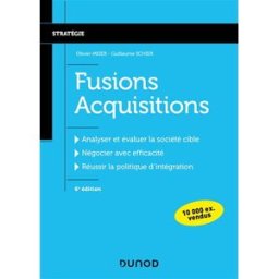 Fusions acquisitions : analyser et évaluer la société cible, négocier avec efficacité, réussir la po Olivier Meier, Guillaume Schier Dunod