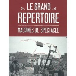 Le grand répertoire : machines de spectacle François Delarozière Actes Sud