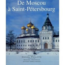 De Moscou à Saint-Pétersbourg Daniel Philippe, Sacha Korsak Terre d'images