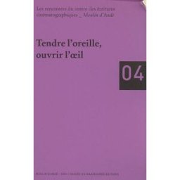 Tendre l'oreille, ouvrir l'oeil CENTRE DES ÉCRITURES CINÉMATOGRAPHIQUES (Andé, Eure). Rencontres (2003) Images en manoeuvres