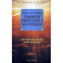 Comment participer à sa guérison : les forces de vie sont en nous Monique de Verdilhac Albin Michel