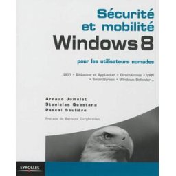 Sécurité et mobilité Windows 8 pour les utilisateurs nomades : UEFI, BitLocker et AppLocker, DirectA Arnaud Jumelet, Stanislas Quastana, Pascal Sauliere Eyrolles