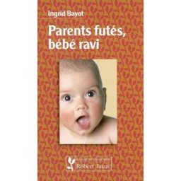 Parents futés, bébé ravi Ingrid Bayot R. Jauze