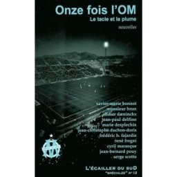 Onze fois l'OM : le tacle et la plume : nouvelles sportives didier daeninckx Ecailler du Sud