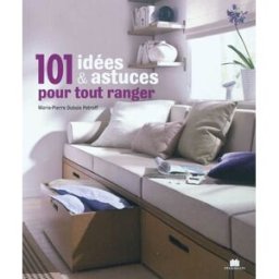 101 idées & astuces pour tout ranger Marie-Pierre Dubois-Petroff Ed. Massin, Editions Marie-Claire