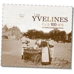 Les Yvelines, il y a 100 ans : en cartes postales anciennes Fabienne Texier Patrimoines et médias