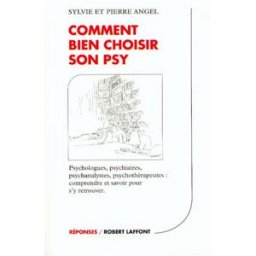 Comment bien choisir son psy : psychologues, psychiatres, psychanalystes, psychothérapeutes : compre Sylvie Angel, Pierre Angel R. Laffont