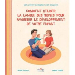 Comment utiliser la langue des signes pour favoriser le développement de votre enfant Olivier Marchal Rue des enfants