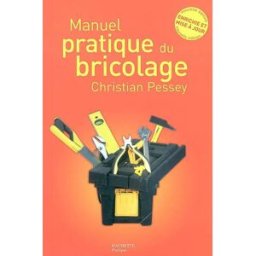 Manuel pratique du bricolage Christian Pessey Hachette Pratique