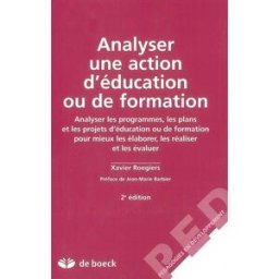 Analyser une action d'éducation ou de formation : analyser les programmes, les plans et les projets Xavier Roegiers De Boeck