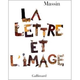 La Lettre et l'image : la figuration dans l'alphabet latin du VIIIe siècle à nos jours Massin Gallimard