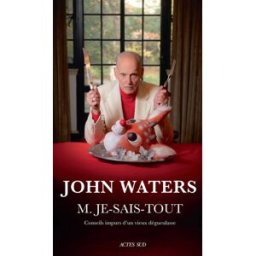 M. Je-Sais-Tout : conseils impurs d'un vieux dégueulasse John Waters Actes Sud