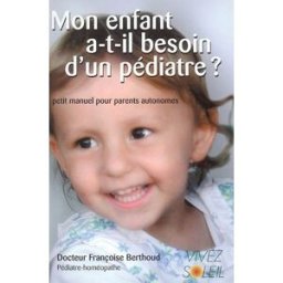 Mon enfant a-t-il besoin d'un pédiatre ? : petit manuel des parents autonomes Françoise Berthoud Vivez Soleil