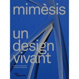 Mimèsis, un design vivant : dans les collections du Centre Pompidou : exposition, Metz, Centre Pompi sous la dir. de brayer marie-ange et zeitoun olivier collectif Centre Pompidou Metz