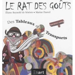 Le rat des goûts. Des tableaux et des transports Eliane Reynold de Sérésin, Marine Fauvel Eliart