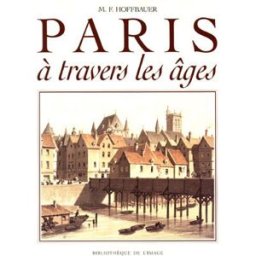 Paris à travers les âges : aspects successifs des monuments et quartiers historiques de Paris depuis Fedor Hoffbauer Bibliothèque de l'image