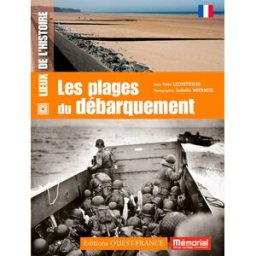 Les plages du débarquement Yves Lecouturier, Isabelle Bournier Ouest-France, le Mémorial de Caen