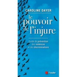 Le pouvoir de l'injure : guide de prévention des violences et des discriminations Caroline Dayer Ed. de l'Aube
