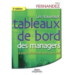 Les nouveaux tableaux de bord des managers : le projet décisionnel dans sa totalité Alain-Frédéric Fernandez Ed. d'Organisation