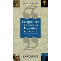 Comprendre et identifier les genres musicaux : vers une nouvelle histoire de la musique Gérard Denizeau Larousse