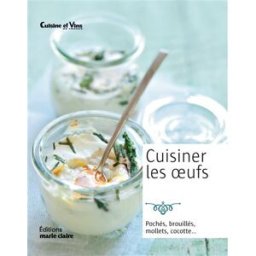Cuisiner les oeufs : pochés, brouillés, mollets, cocotte... Isabelle Yaouanc Editions Marie-Claire