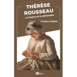 Thérèse Rousseau : la lingère et le philosophe Pauline Tanon Ampelos
