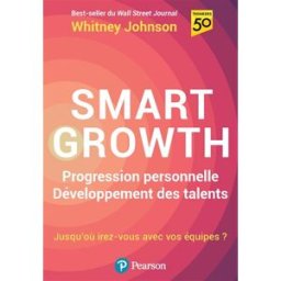 Smart growth : progression personnelle, développement des talents : jusqu'où irez-vous avec vos équi Whitney Johnson Pearson