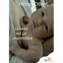 Le bébé est un mammifère Michel Odent l'Instant présent
