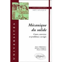 Mécanique du solide : cours, exercices et problèmes corrigés Alain Thionnet, Etienne Coquet, Pierre Lepage Ellipses