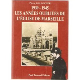 1939-1945, les années oubliées de l'Eglise de Marseille Pierre Gallocher Tacussel